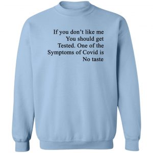 If You Don't Like Me You Should Get Tested One Of The Symptoms Of Covid Is No Taste T-Shirts, Hoodies, Sweater 17