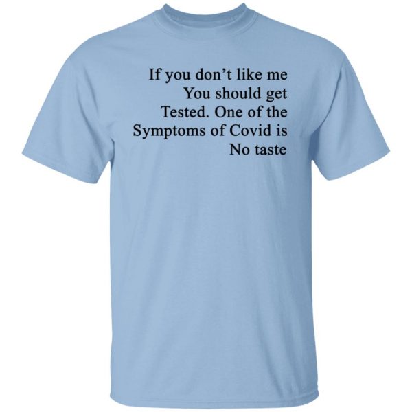 If You Don't Like Me You Should Get Tested One Of The Symptoms Of Covid Is No Taste T-Shirts, Hoodies, Sweater 7