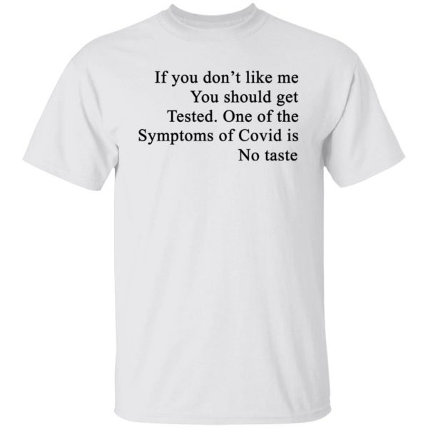 If You Don't Like Me You Should Get Tested One Of The Symptoms Of Covid Is No Taste T-Shirts, Hoodies, Sweater 8