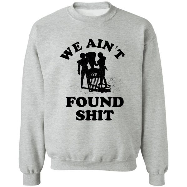 We Ain't Found Shit T-Shirts, Hoodies, Sweater 4