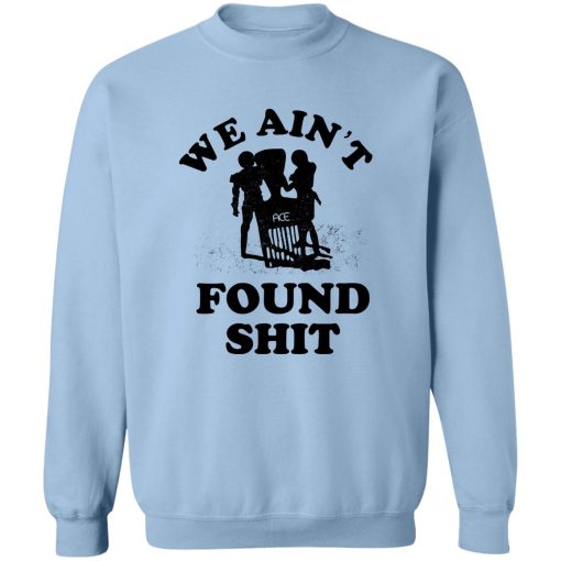 We Ain't Found Shit T-Shirts, Hoodies, Sweater - Image 6