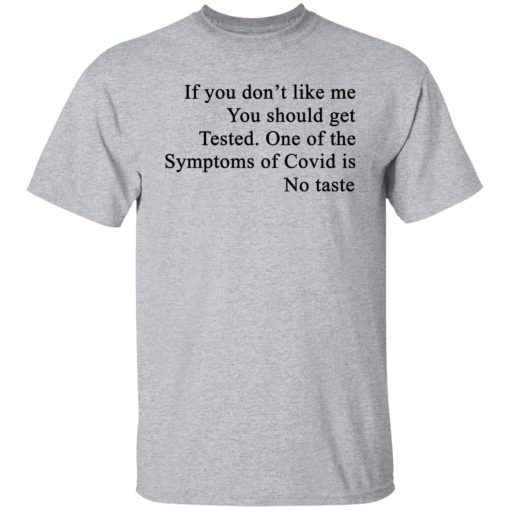 If You Don't Like Me You Should Get Tested One Of The Symptoms Of Covid Is No Taste T-Shirts, Hoodies, Sweater 9