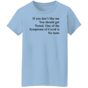 If You Don't Like Me You Should Get Tested One Of The Symptoms Of Covid Is No Taste T-Shirts, Hoodies, Sweater 21