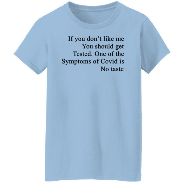 If You Don't Like Me You Should Get Tested One Of The Symptoms Of Covid Is No Taste T-Shirts, Hoodies, Sweater 10