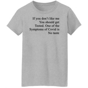 If You Don't Like Me You Should Get Tested One Of The Symptoms Of Covid Is No Taste T-Shirts, Hoodies, Sweater 23