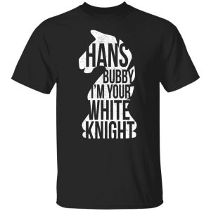 Hans Bubby I'm Your White Knight T-Shirts, Hoodies, Sweater 6