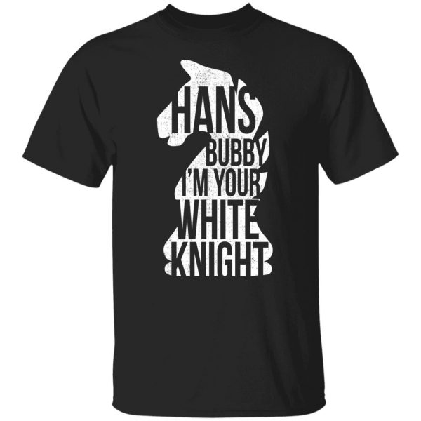 Hans Bubby I’m Your White Knight T-Shirts, Hoodies, Sweater Movie 9