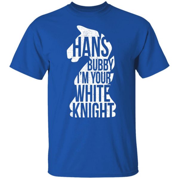 Hans Bubby I’m Your White Knight T-Shirts, Hoodies, Sweater Movie 12