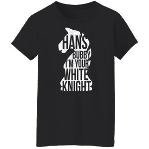 Hans Bubby I'm Your White Knight T-Shirts, Hoodies, Sweater 7