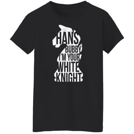 Hans Bubby I'm Your White Knight T-Shirts, Hoodies, Sweater 4