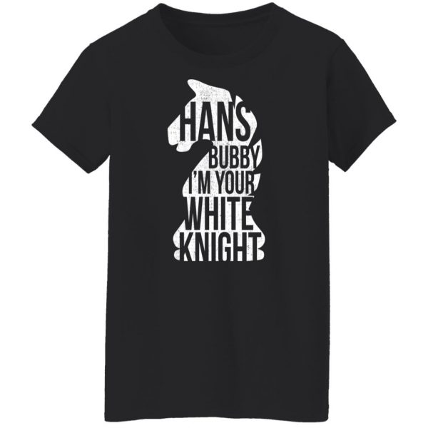 Hans Bubby I’m Your White Knight T-Shirts, Hoodies, Sweater Movie 13