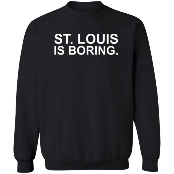 St Louis Is Boring T-Shirts, Hoodies, Sweater 5