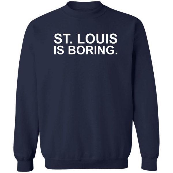 St Louis Is Boring T-Shirts, Hoodies, Sweater 6