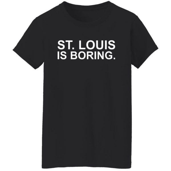 St Louis Is Boring T-Shirts, Hoodies, Sweater 11