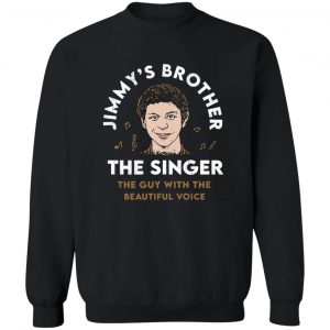 Jimmy's Brother The Singer The Guy With The Beautiful Voice T-Shirts, Hoodies, Sweater 5