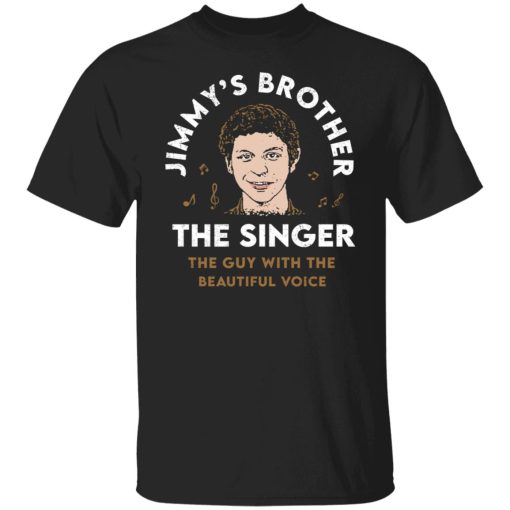 Jimmy's Brother The Singer The Guy With The Beautiful Voice T-Shirts, Hoodies, Sweater - Image 3