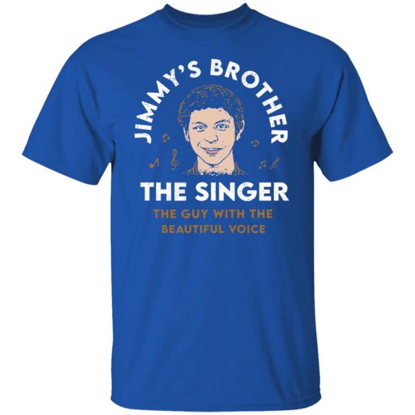 Jimmy’s Brother The Singer The Guy With The Beautiful Voice T-Shirts, Hoodies, Sweater Apparel 12