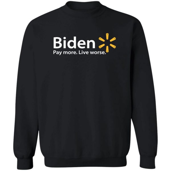 Biden Paymore Live Worse Funny Joe Biden T-Shirts, Hoodies, Sweater Apparel 7