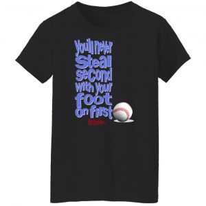 You'll Never Steal Second With Your Foot On First No Fear T-Shirts, Hoodies, Sweater 22