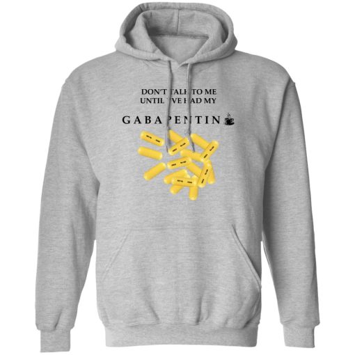 Don't Talk To Me Until I've Had My Gabapentin T-Shirts, Hoodies, Sweater 1