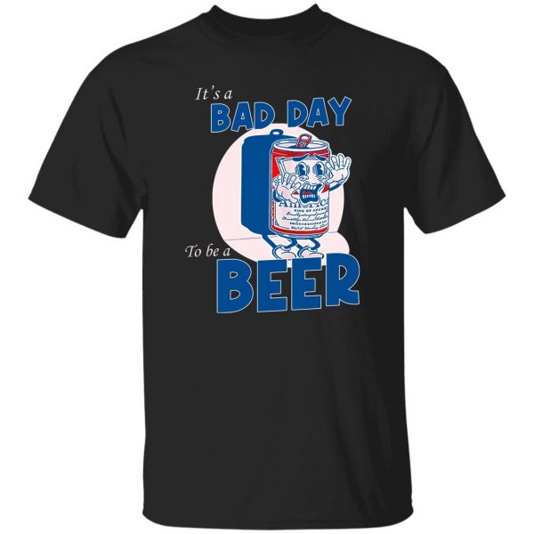 It’s A Bad Day To Be A Beer T-Shirts, Hoodies, Sweater Apparel 9