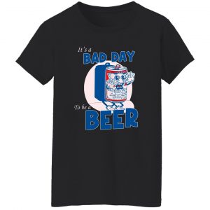 It's A Bad Day To Be A Beer T-Shirts, Hoodies, Sweater 22