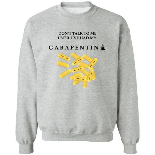 Don't Talk To Me Until I've Had My Gabapentin T-Shirts, Hoodies, Sweater 4