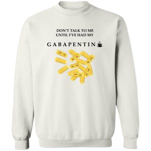 Don't Talk To Me Until I've Had My Gabapentin T-Shirts, Hoodies, Sweater 16