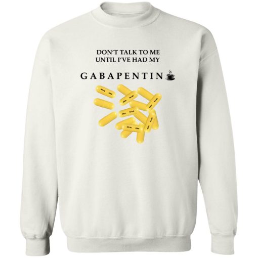 Don't Talk To Me Until I've Had My Gabapentin T-Shirts, Hoodies, Sweater 5