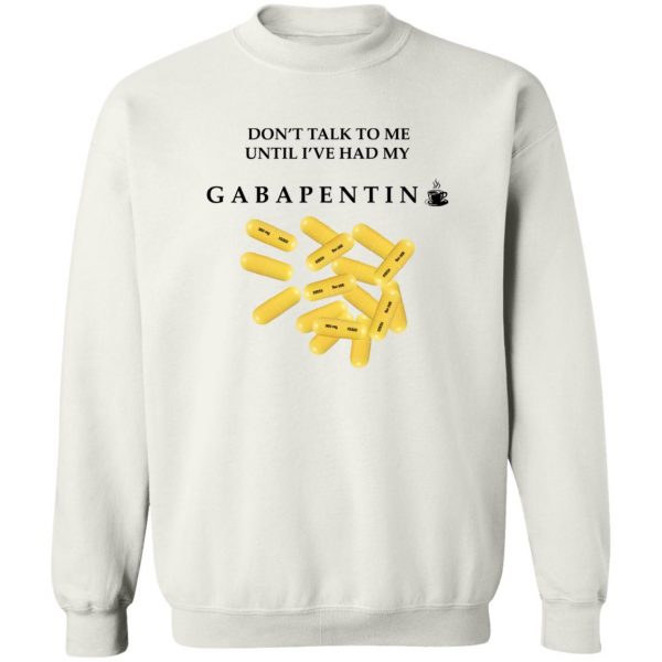Don’t Talk To Me Until I’ve Had My Gabapentin T-Shirts, Hoodies, Sweater Apparel 7