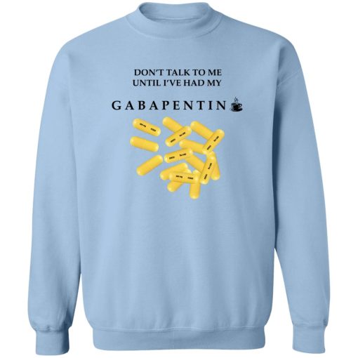 Don't Talk To Me Until I've Had My Gabapentin T-Shirts, Hoodies, Sweater 6