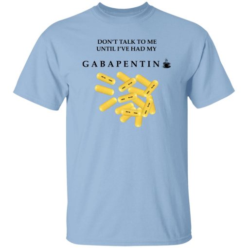 Don't Talk To Me Until I've Had My Gabapentin T-Shirts, Hoodies, Sweater 7