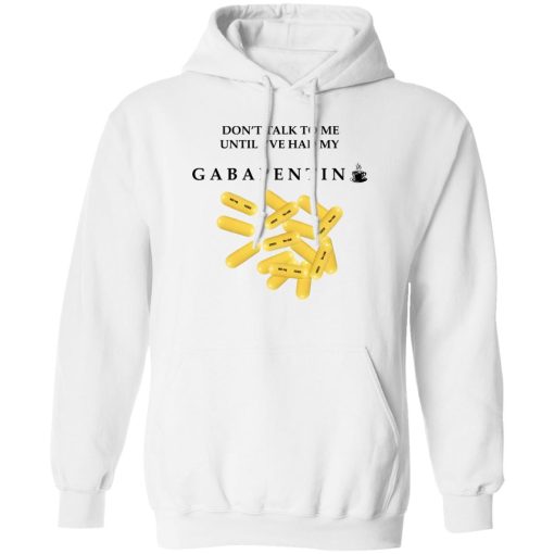 Don't Talk To Me Until I've Had My Gabapentin T-Shirts, Hoodies, Sweater 2