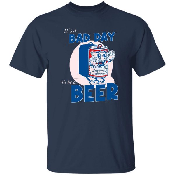 It’s A Bad Day To Be A Beer T-Shirts, Hoodies, Sweater Apparel 11