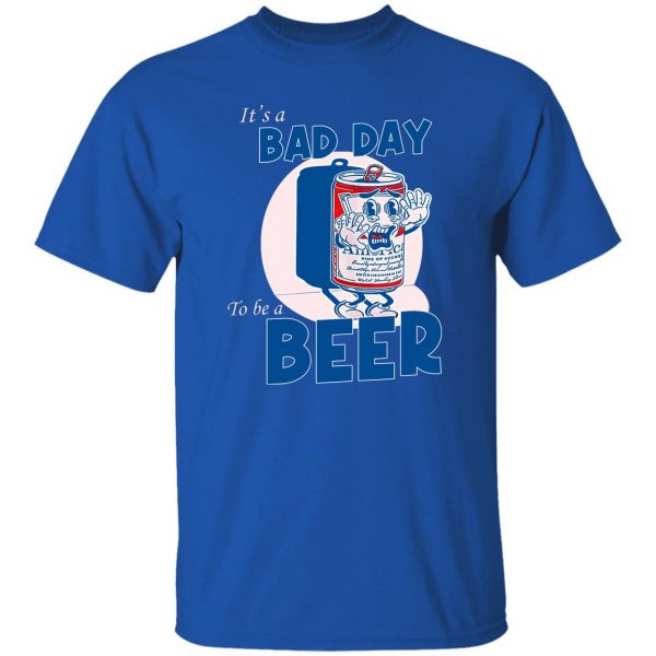It’s A Bad Day To Be A Beer T-Shirts, Hoodies, Sweater Apparel 12