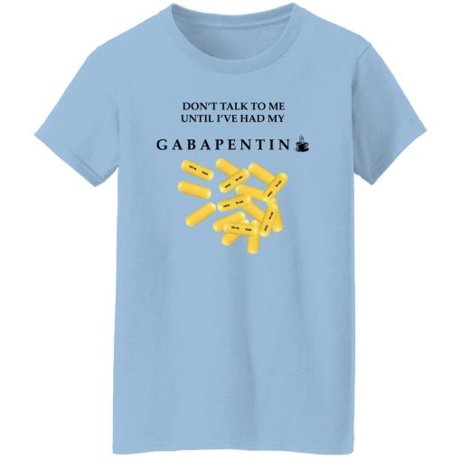 Don't Talk To Me Until I've Had My Gabapentin T-Shirts, Hoodies, Sweater 10