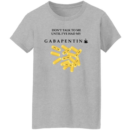 Don't Talk To Me Until I've Had My Gabapentin T-Shirts, Hoodies, Sweater 12