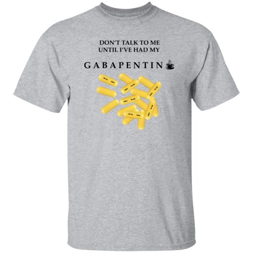 Don't Talk To Me Until I've Had My Gabapentin T-Shirts, Hoodies, Sweater 9