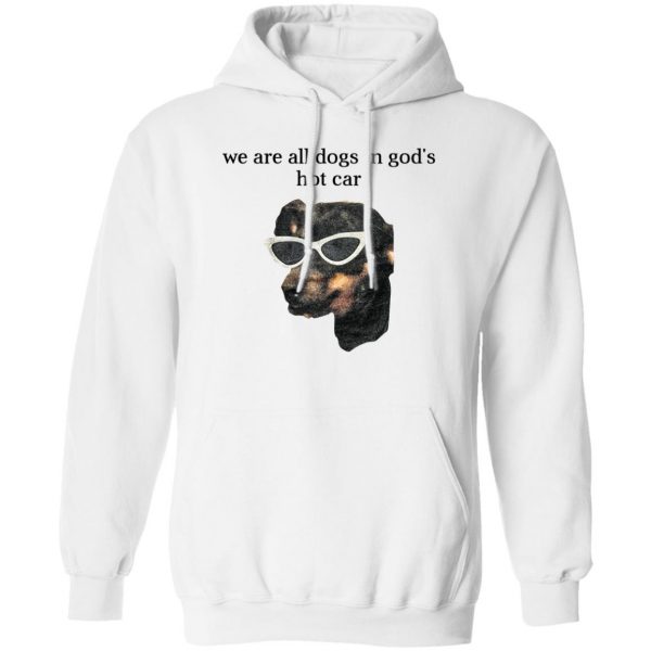 We Are All Dogs In God’S Hot Car T-Shirts, Hoodies, Sweater Apparel 4
