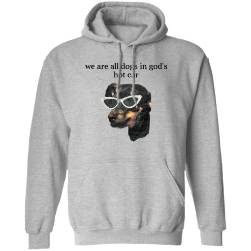 We Are All Dogs In God’S Hot Car T-Shirts, Hoodies, Sweater