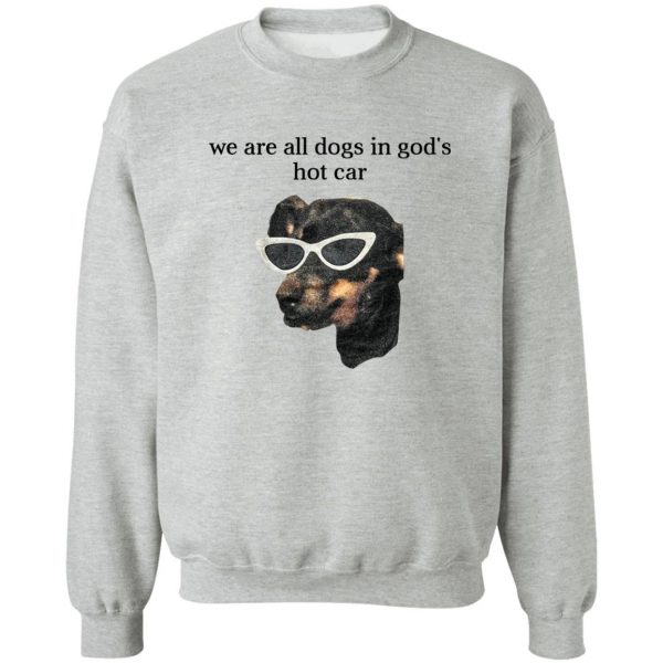We Are All Dogs In God’S Hot Car T-Shirts, Hoodies, Sweater Apparel 6