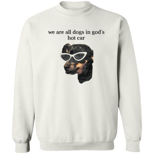 We Are All Dogs In God’S Hot Car T-Shirts, Hoodies, Sweater 5