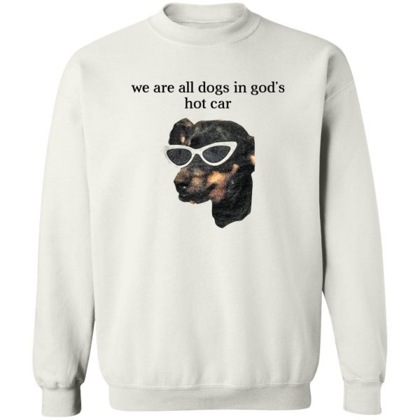 We Are All Dogs In God’S Hot Car T-Shirts, Hoodies, Sweater Apparel 7