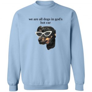 We Are All Dogs In God’S Hot Car T-Shirts, Hoodies, Sweater 17