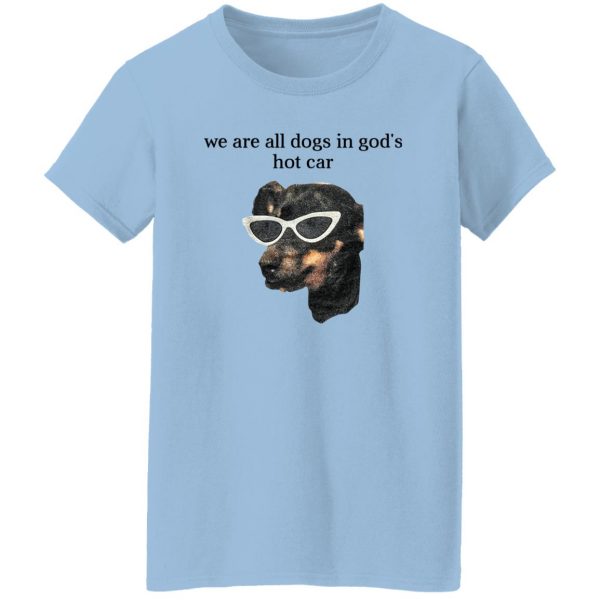 We Are All Dogs In God’S Hot Car T-Shirts, Hoodies, Sweater Apparel 12