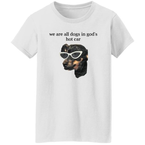 We Are All Dogs In God’S Hot Car T-Shirts, Hoodies, Sweater 11