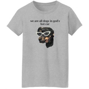 We Are All Dogs In God’S Hot Car T-Shirts, Hoodies, Sweater 23