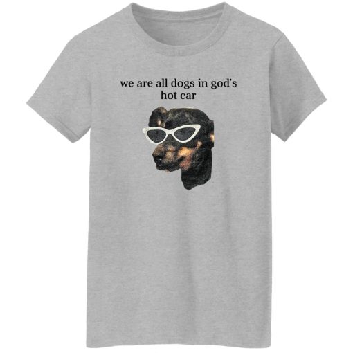 We Are All Dogs In God’S Hot Car T-Shirts, Hoodies, Sweater 12