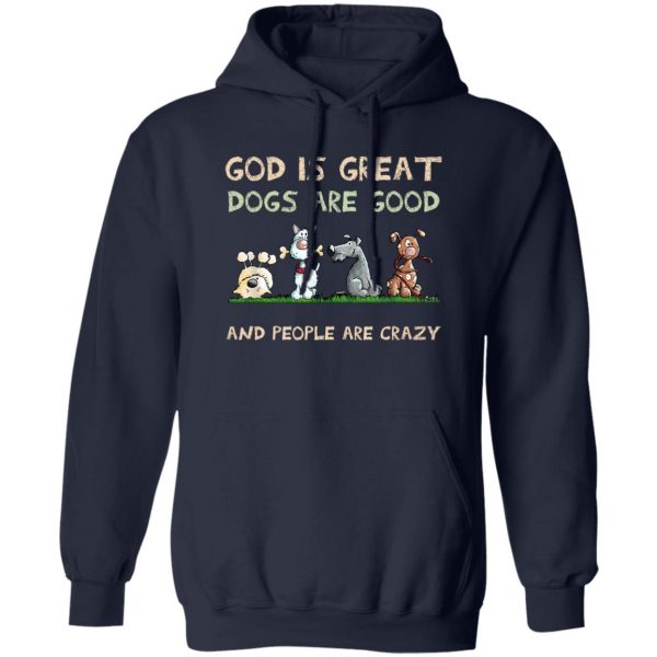 God Is Great Dogs Are Good And People Are Crazy T-Shirts, Hoodies, Sweater Apparel 4