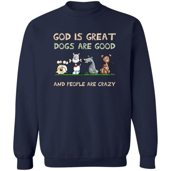 God Is Great Dogs Are Good And People Are Crazy T-Shirts, Hoodies, Sweater Apparel 8